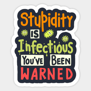 Stupidity Is Infectious You've Been Warned Sticker